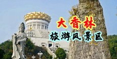 操逼视频观看网站中国浙江-绍兴大香林旅游风景区